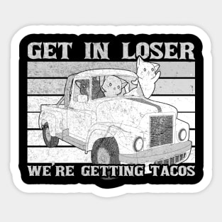 Funny Dark Get In Loser We are Getting Tacos Sticker